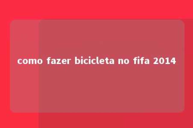 como fazer bicicleta no fifa 2014 