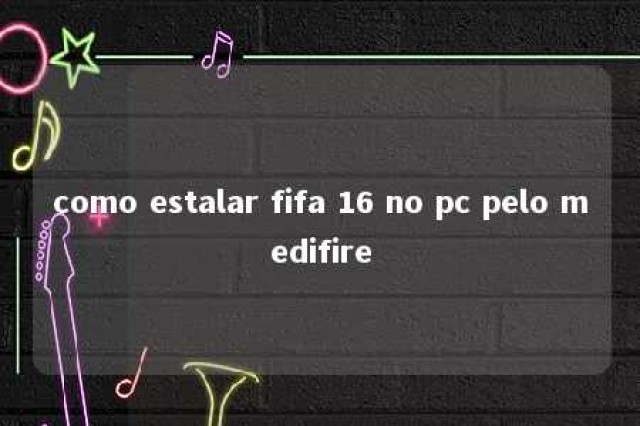 como estalar fifa 16 no pc pelo medifire 