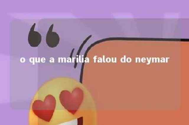 o que a marilia falou do neymar 