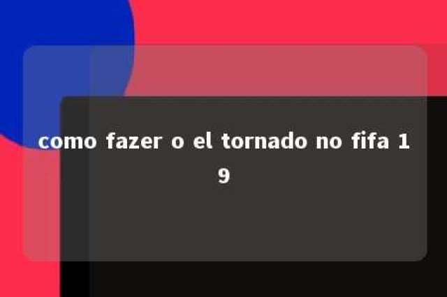 como fazer o el tornado no fifa 19 