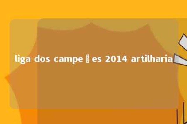 liga dos campeões 2014 artilharia 