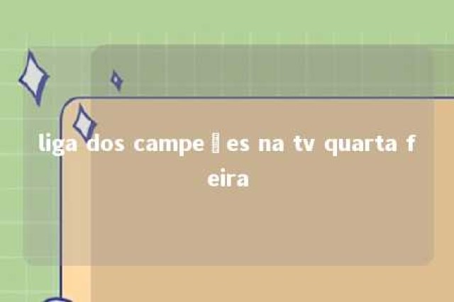 liga dos campeões na tv quarta feira 