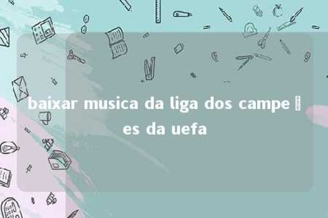 baixar musica da liga dos campeões da uefa 