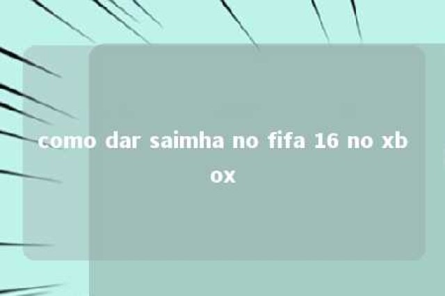 como dar saimha no fifa 16 no xbox 