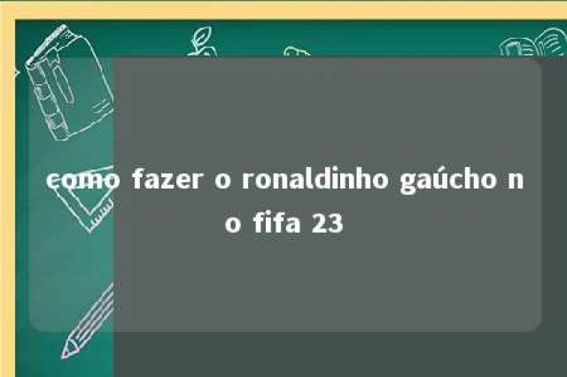 como fazer o ronaldinho gaúcho no fifa 23 