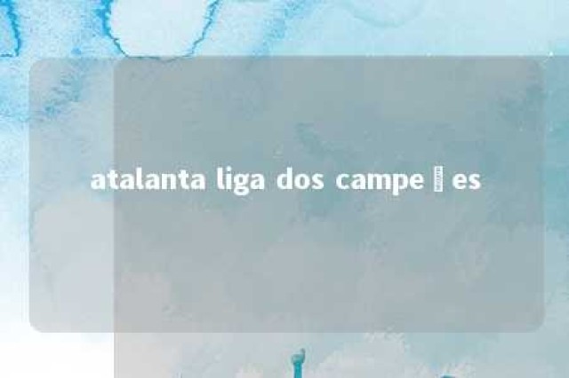 atalanta liga dos campeões 